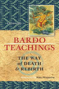 Title: Bardo Teachings: The Way Of Death And Rebirth, Author: Lama Lodu