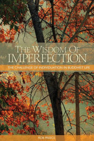 Title: The Wisdom of Imperfection: The Challenge of Individuation in Buddhist Life, Author: Rob Preece