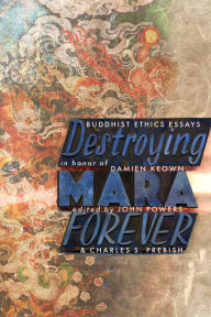 Title: Destroying Mara Forever: Buddhist Ethics Essays in Honor of Damien Keown, Author: John Powers