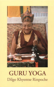 Title: Guru Yoga: According to the Preliminary Practice of Longchen Nyingtik, Author: Dilgo Khyentse