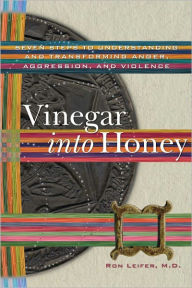 Title: Vinegar into Honey: Seven Steps to Understanding and Transforming Anger, Agression, and Violence (PagePerfect NOOK Book), Author: Ron Leifer