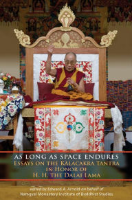 Title: As Long as Space Endures: Essays on the Kalacakra Tantra in Honor of H.H. the Dalai Lama, Author: Edward A. Arnold