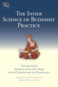 Title: The Inner Science of Buddhist Practice: Vasubhandu's Summary of the Five Heaps with Commentary by Sthiramati, Author: Artemus B. Engle