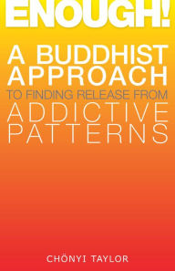 Title: Enough!: A Buddhist Approach to Finding Release from Addictive Patterns, Author: Chonyi Taylor