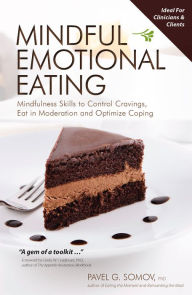 Title: Mindful Emotional Eating: Mindfulness Skills to Control Cravings, Eat in Moderation and Optimize Coping, Author: Pavel Somov PhD