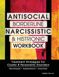 Title: Antisocial, Borderline, Narcissistic and Histrionic Workbook: Treatment Strategies for Cluster B Personality Disorders, Author: Daniel Fox