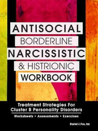 Title: Antisocial, Borderline, Narcissistic and Histrionic Workbook: Treatment Strategies for Cluster B Personality Disorders, Author: Daniel J. Fox