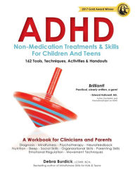 Title: ADHD: Non-Medication Treatments and Skills for Children and TeensA Workbook for Clinicians and Parents: 162 Tools, Techniques, Activities & Handouts, Author: Debra Burdick