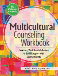 Title: Multicultural Counseling Workbook: Exercises, Worksheets & Games to Build Rapport with Diverse Clients, Author: Leslie Korn