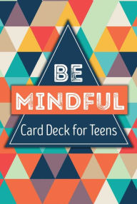 Title: Be Mindful Card Deck for Teens, Author: Gina Biegel