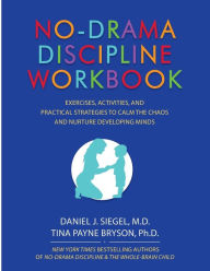 Title: No-Drama Discipline : Exercises, Activities, and Practical Strategies to Calm the Chaos and Nurture Developing Minds, Author: Daniel J. Siegel M.D.