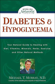 Title: Diabetes and Hypoglycemia: Your Natural Guide to Healing with Diet, Vitamins, Minerals, Herbs, Exercise, and Other Natural Methods, Author: Michael T. Murray