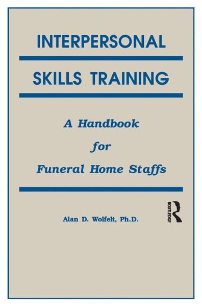 Interpersonal Skills Training: A Handbook for Funeral Service Staffs / Edition 1