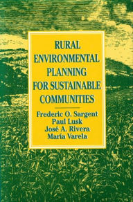 Title: Rural Environmental Planning for Sustainable Communities / Edition 1, Author: Frederic O. Sargent