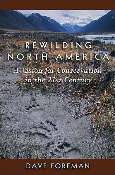 Rewilding North America: A Vision For Conservation In The 21St Century, Foreman, Dave Rewilding North America: A Vision For Conservation In The 21St Century, Foreman, Dave