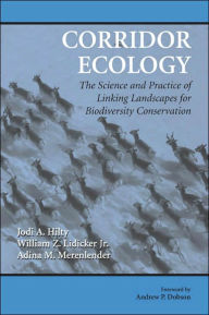 Title: Corridor Ecology: The Science and Practice of Linking Landscapes for Biodiversity Conservation / Edition 1, Author: Jodi A. Hilty