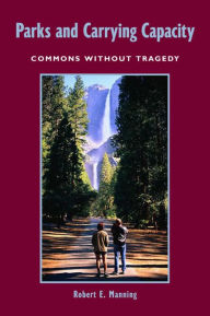 Title: Parks and Carrying Capacity: Commons Without Tragedy / Edition 1, Author: Robert E. Manning