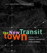 Title: The New Transit Town: Best Practices In Transit-Oriented Development / Edition 1, Author: Hank Dittmar