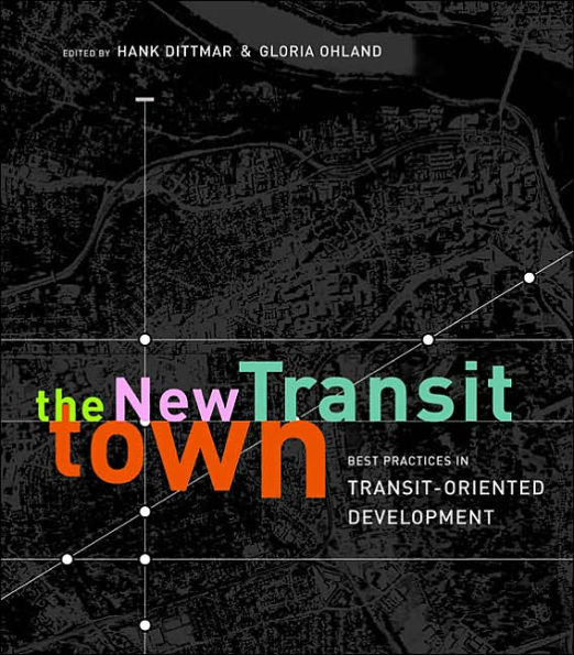 The New Transit Town: Best Practices In Transit-Oriented Development / Edition 1