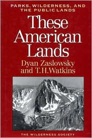 Title: These American Lands: Parks, Wilderness, and the Public Lands: Revised and Expanded Edition, Author: Dyan Zaslowsky