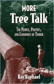Title: More Tree Talk: The People, Politics, and Economics of Timber / Edition 2, Author: Ray Raphael