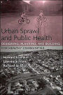 Urban Sprawl and Public Health: Designing, Planning, and Building for Healthy Communities / Edition 1