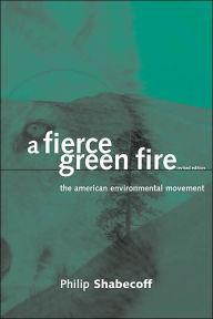 Title: A Fierce Green Fire: The American Environmental Movement / Edition 1, Author: Philip Shabecoff