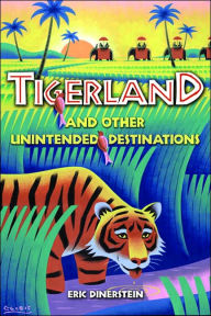 Title: Tigerland and Other Unintended Destinations, Author: Eric Dinerstein