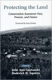 Title: Protecting the Land: Conservation Easements Past, Present, and Future, Author: Jean Hocker