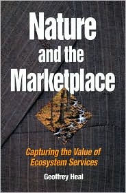 Title: Nature and the Marketplace: Capturing The Value Of Ecosystem Services / Edition 1, Author: Geoffrey Heal