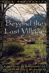 Title: Beyond the Last Village: A Journey Of Discovery In Asia's Forbidden Wilderness / Edition 1, Author: Alan Rabinowitz