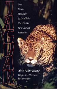 Title: Jaguar: One Man's Struggle To Establish The World's First Jaguar Preserve / Edition 1, Author: Alan Rabinowitz