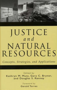 Title: Justice and Natural Resources: Concepts, Strategies, and Applications / Edition 1, Author: Kathryn Mutz