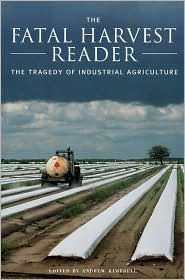 Title: The Fatal Harvest Reader: The Tragedy of Industrial Agriculture / Edition 1, Author: Andrew Kimbrell