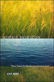 Title: Hope's Horizon: Three Visions For Healing The American Land / Edition 1, Author: Chip Ward