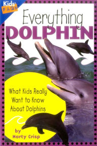 Title: Everything Dolphin: What Kids Really Want to Know about Dolphins, Author: Marty Crisp