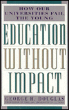 Title: Education Without Impact: How Our Universities Fail the Young, Author: George H. Douglas