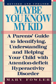 Title: Maybe You Know My Kid 3rd Edition: A Parent's Guide to Identifying, Understanding, and Helping Your Child With Att ention Deficit Hyperactivity Disorder, Author: Mary Fowler