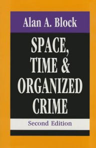 Title: Space, Time, and Organized Crime / Edition 2, Author: Alan A. Block