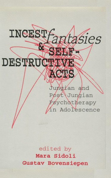 Incest Fantasies and Self-Destructive Acts: Jungian and Post-Jungian Psychotherapy in Adolescence / Edition 1