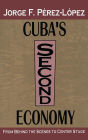 Cuba's Second Economy: From behind the Scenes to Center Stage / Edition 1