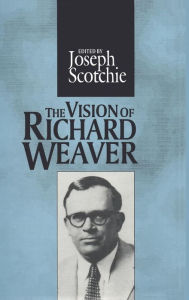 Title: The Vision of Richard Weaver, Author: Joseph A. Scotchie