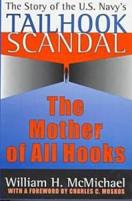 Title: The Mother of All Hooks: Story of the U.S.Navy's Tailhooks Scandal, Author: William H. McMichael