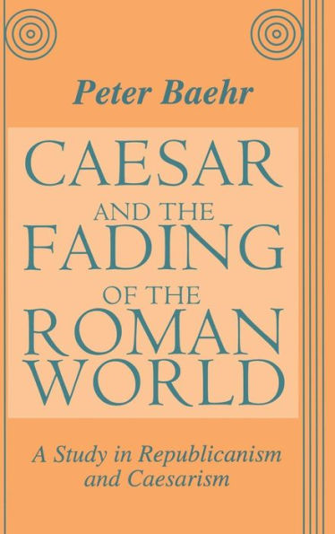 Caesar and the Fading of the Roman World: A Study in Republicanism and Caesarism / Edition 1