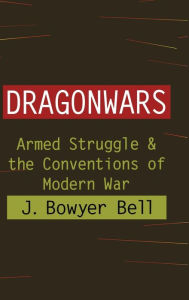 Title: Dragonwars: Armed Struggle and the Conventions of Modern War, Author: J. Bowyer Bell