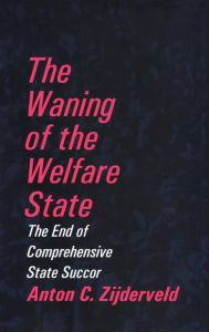 Title: The Waning of the Welfare State / Edition 1, Author: Anton Zijderveld