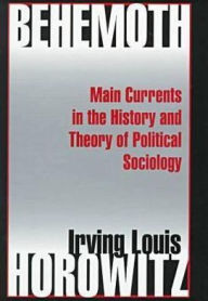 Title: Behemoth: Main Currents in the History and Theory of Political Sociology, Author: Irving Horowitz