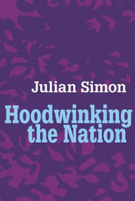 Title: Hoodwinking the Nation / Edition 1, Author: Julian Simon