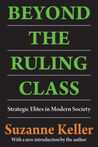 Title: Beyond the Ruling Class: Strategic Elites in Modern Society / Edition 1, Author: Suzanne Keller