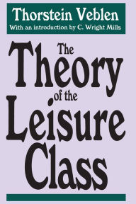Title: The Theory of the Leisure Class / Edition 1, Author: Thorstein Veblen
